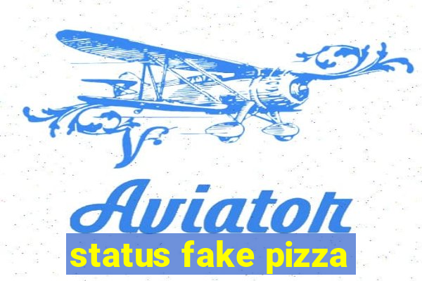 status fake pizza