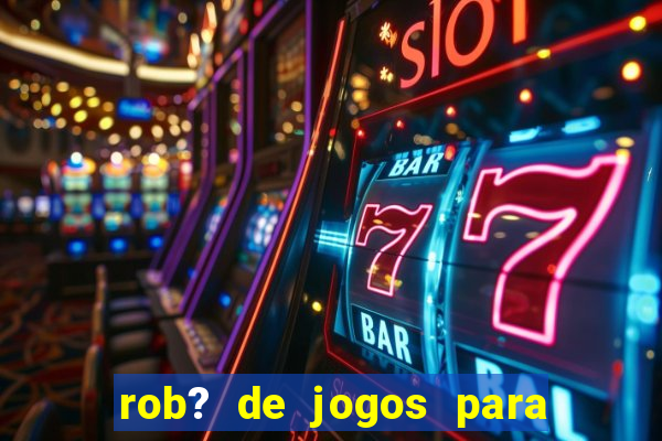 rob? de jogos para ganhar dinheiro