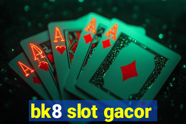 bk8 slot gacor