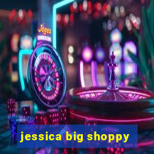 jessica big shoppy