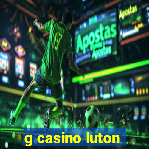 g casino luton