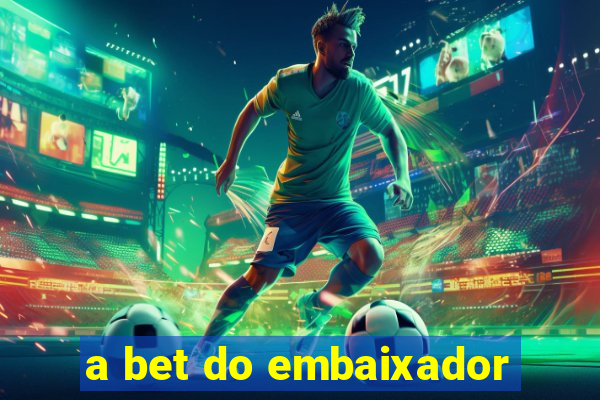 a bet do embaixador