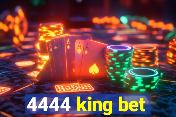 4444 king bet