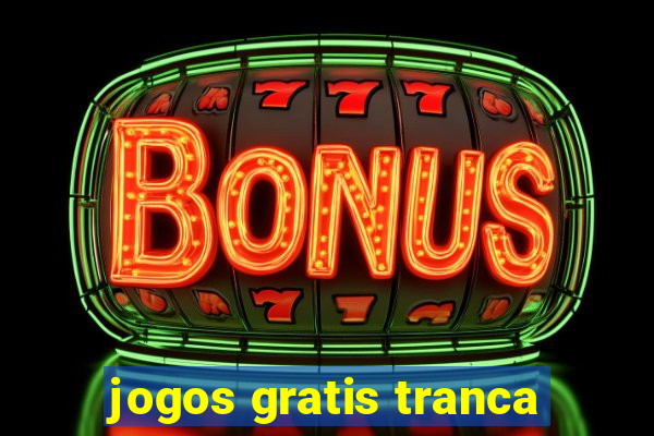 jogos gratis tranca