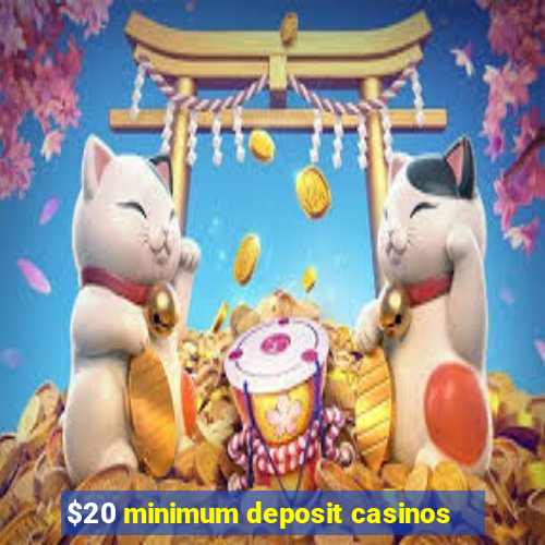 $20 minimum deposit casinos