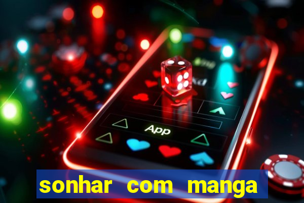 sonhar com manga madura jogo do bicho