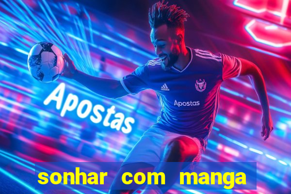 sonhar com manga madura jogo do bicho