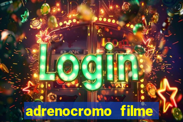 adrenocromo filme completo dublado