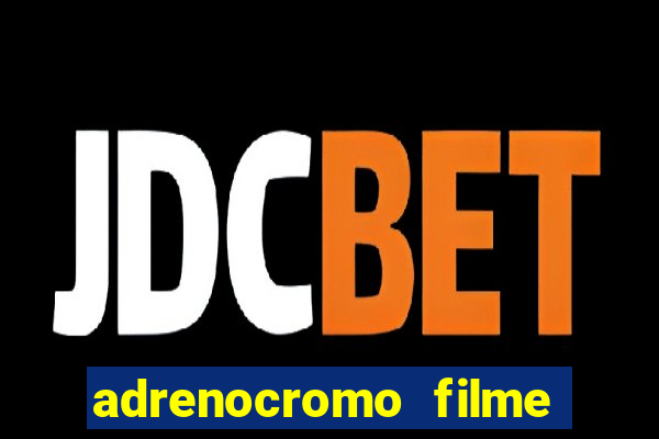 adrenocromo filme completo dublado