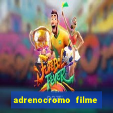 adrenocromo filme completo dublado