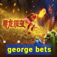 george bets