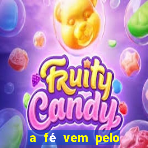 a fé vem pelo ouvir explica??o