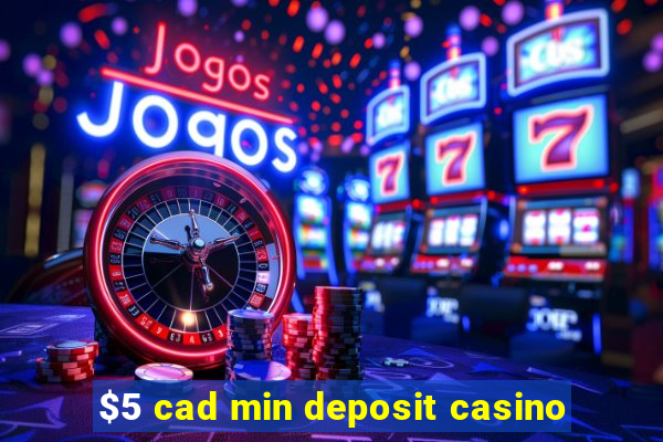 $5 cad min deposit casino