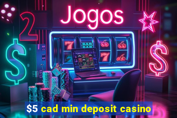 $5 cad min deposit casino