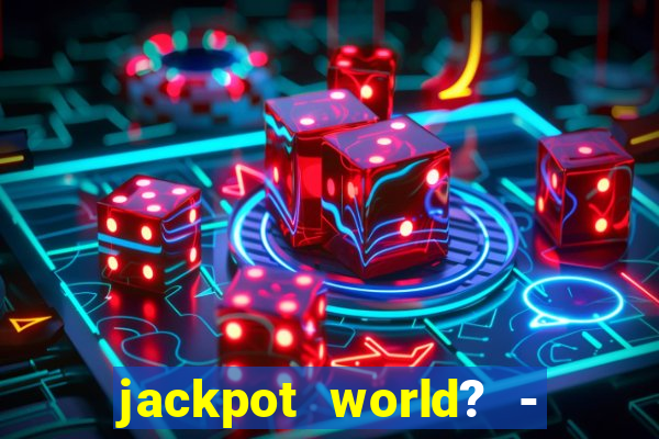 jackpot world? - casino slots