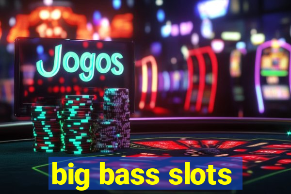 big bass slots