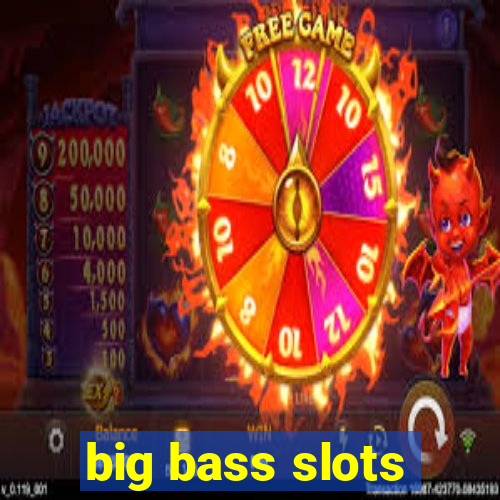 big bass slots