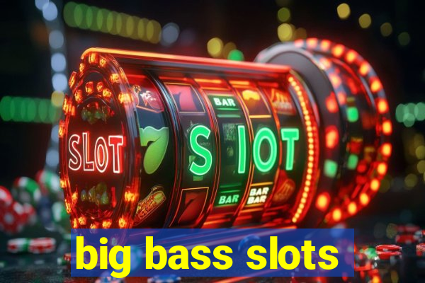 big bass slots