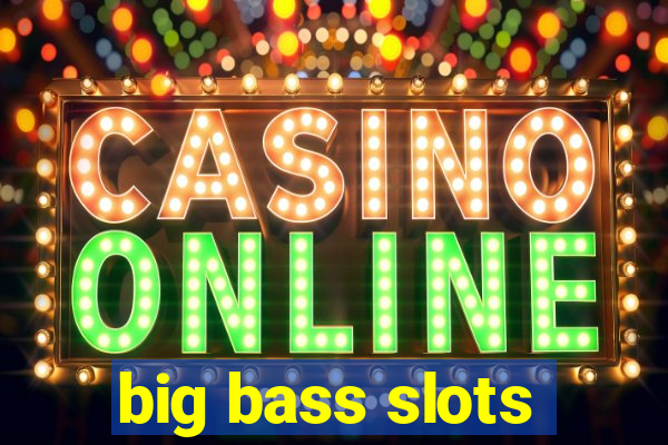 big bass slots