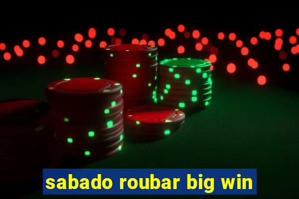 sabado roubar big win