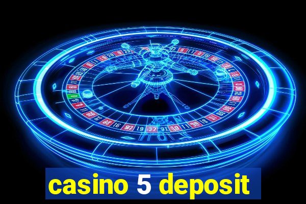 casino 5 deposit