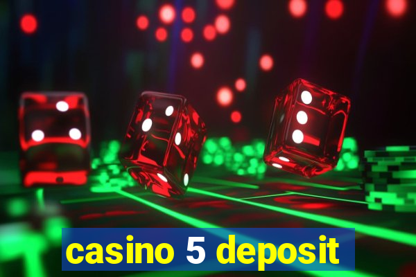 casino 5 deposit