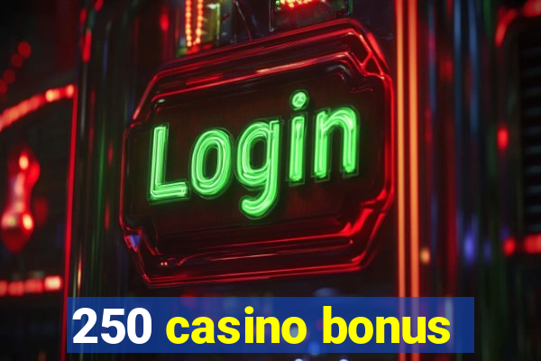 250 casino bonus