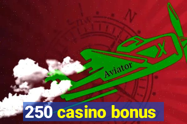 250 casino bonus