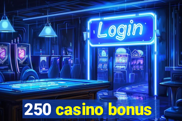 250 casino bonus