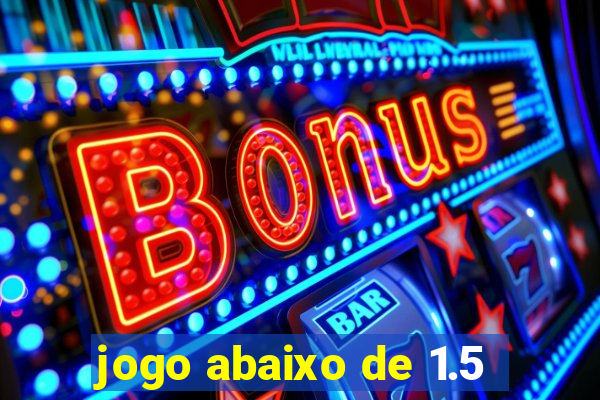 jogo abaixo de 1.5