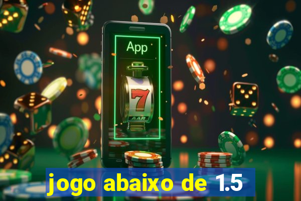 jogo abaixo de 1.5