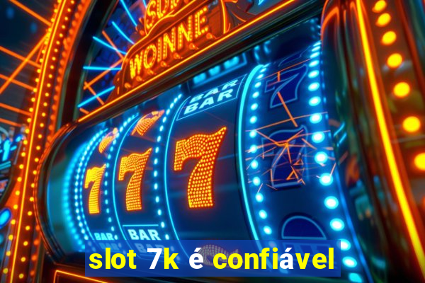 slot 7k é confiável