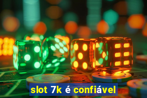 slot 7k é confiável