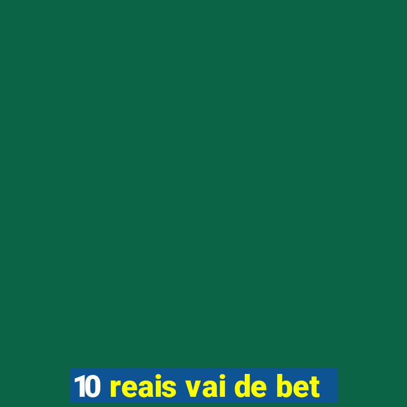 10 reais vai de bet