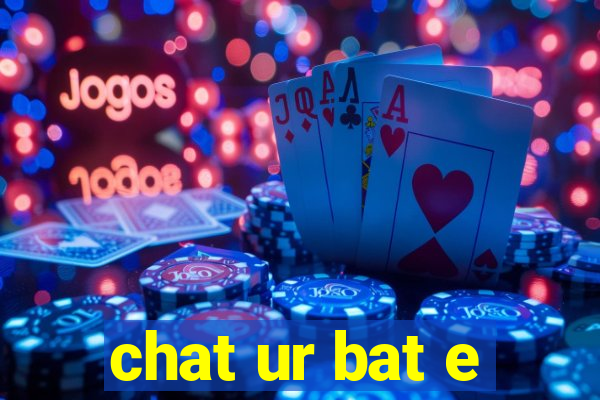 chat ur bat e