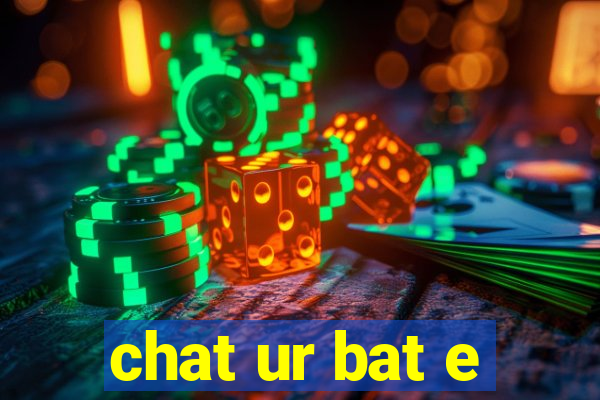 chat ur bat e