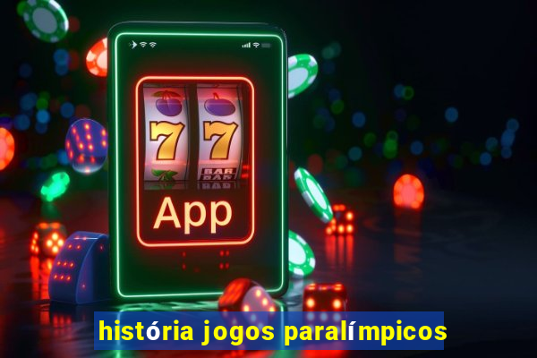 história jogos paralímpicos