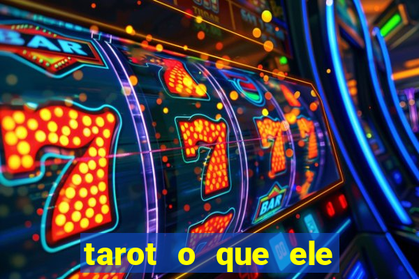 tarot o que ele sente por mim