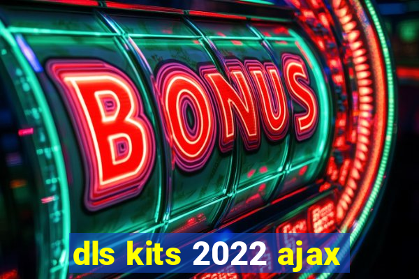 dls kits 2022 ajax