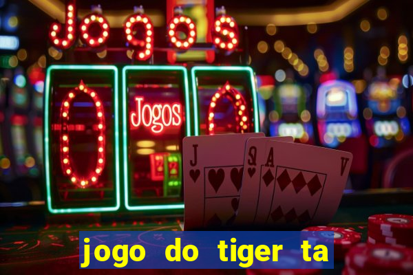 jogo do tiger ta pagando agora