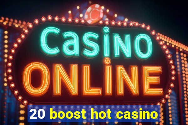 20 boost hot casino