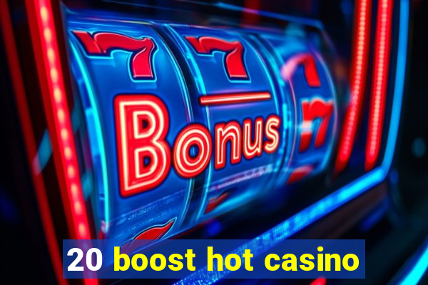 20 boost hot casino