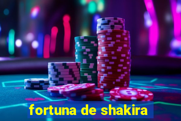 fortuna de shakira