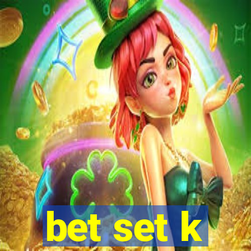 bet set k