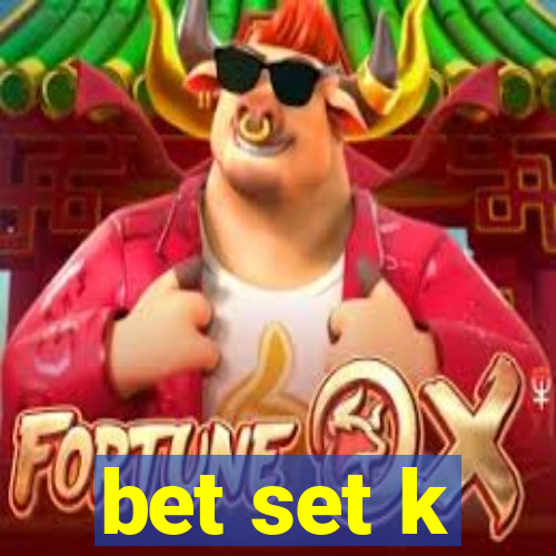 bet set k