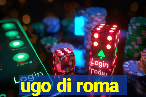 ugo di roma