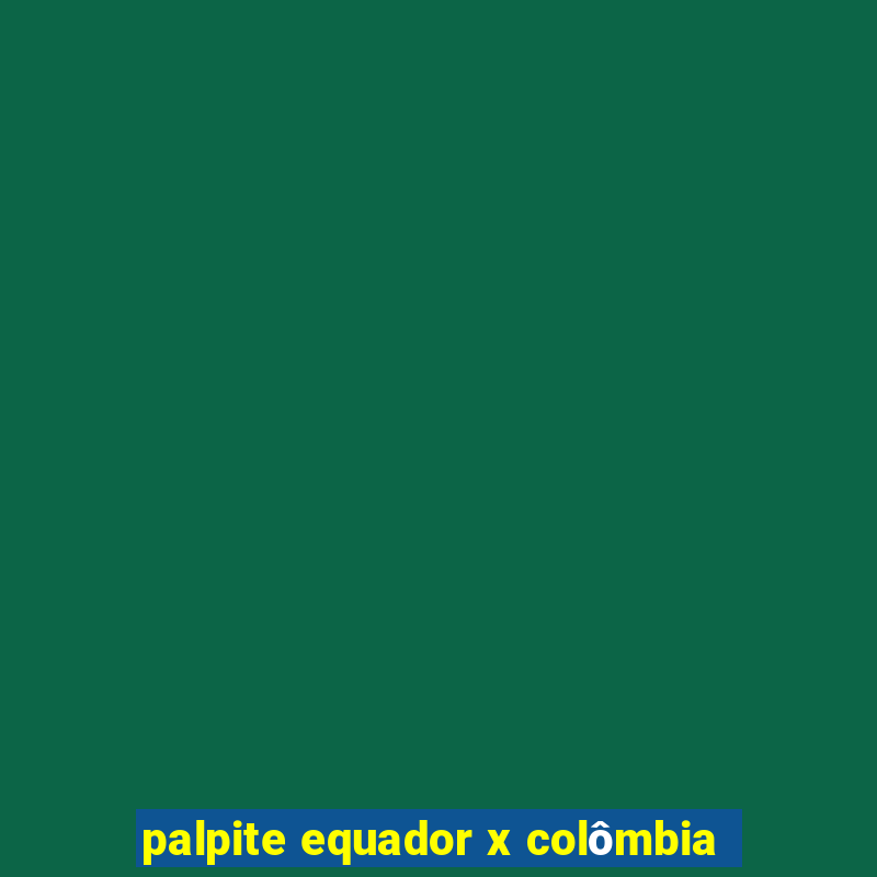 palpite equador x colômbia