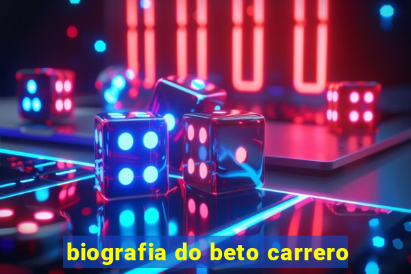 biografia do beto carrero