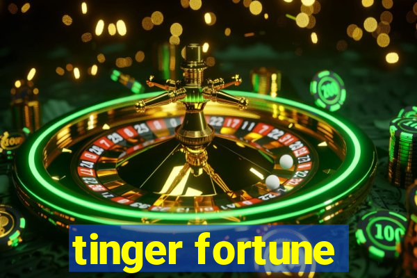 tinger fortune