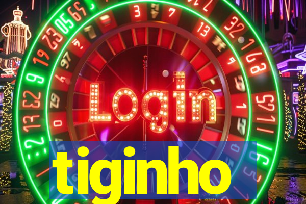 tiginho